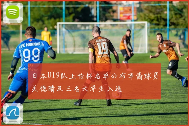 日本U19队土伦杯名单公布华裔球员关德晴及三名大学生入选