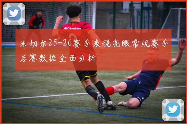 米切尔25-26赛季表现亮眼常规赛季后赛数据全面分析